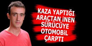 Kaza yaptığı araçtan inen sürücüye otomobil çarptı