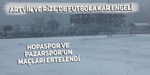 Hopaspor ve Pazarspor'un maçları ertelendi