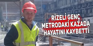 Rizeli genç metrodaki kazada hayatını kaybetti