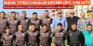 Arhavispor Başkanı, futbolcularının maaşlarını cebinden ödedi