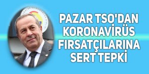 Pazar TSO'dan koronavirüs fırsatçılarına sert tepki