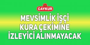 Çaykur, işçi kura çekimine izleyici almayacak