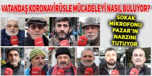 Sokak Mikrofonu: Vatandaş koronavirüsle mücadeleyi nasıl buluyor?