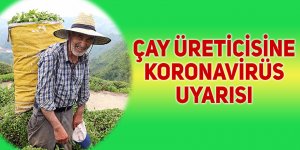 Çay üreticisine koronavirüs uyarısı