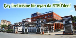 Çay üreticisine bir uyarı da RTEÜ'den!