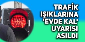 Trafik ışıklarına 'evde kal' uyarısı