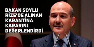 Bakan Soylu, Rize'de alınan karantina kararını değerlendirdi