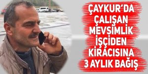 Pazar'da Çaykur işçisi kiracısına 3 aylık kira bağışında bulundu