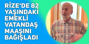 Rize'de 82 yaşındaki emekli vatandaş maaşını bağışladı