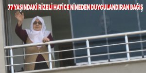 77 yaşındaki Rizeli Hatice nineden duygulandıran bağış