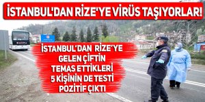 İstanbul'dan Rize'ye virüs taşıyorlar!