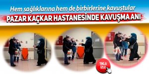 Pazar Kaçkar Hastanesinde kavuşma anı