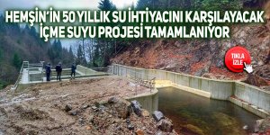 Hemşin’in 50 yıllık su ihtiyacını karşılayacak proje tamamlanıyor