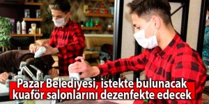 Pazar Belediyesi, istekte bulunacak kuaför salonlarını dezenfekte edecek