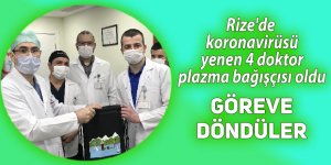 Rize'de koronavirüsü yenen 4 doktor plazma bağışçısı oldu