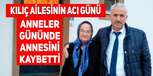 KILIÇ AİLESİNİN ANNE ACISI