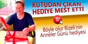 Böyle olur Rizeli’nin Anneler Günü hediyesi