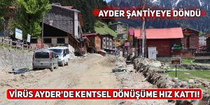 Virüs Ayder'de kentsel dönüşüme hız kattı!