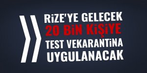 Rize'ye gelecek 20 bin kişiye test ve karantina uygulanacak