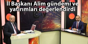 İl Başkanı Alim gündemi ve yatırımları değerlendirdi