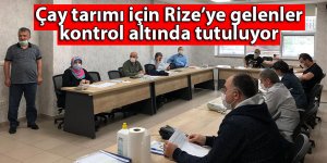 Çay tarımı için Rize’ye gelenler kontrol altında tutuluyor