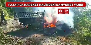 Pazar'da hareket halindeki kamyonet yandı