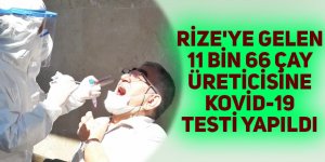 Rize'ye gelen 11 bin 66 çay üreticisine Kovid-19 testi yapıldı