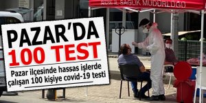 Pazar'da hassas görevlerde çalışan 100 kişiye test