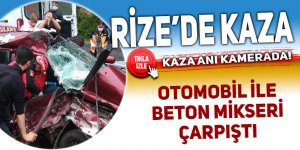 Rize'de kaza! Otomobil beton mikseri ile çarpıştı