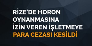 Rize'de horon oynanmasına izin veren işletmeye para cezası