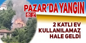 Pazar'daki yangında 2 katlı ev kullanılamaz hale geldi