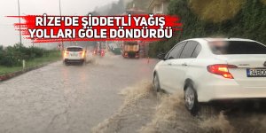 Rize'de şiddetli yağış yolları göle döndürdü