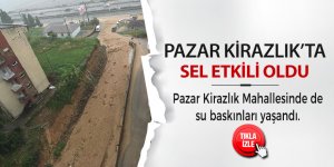 Pazar Kirazlık'ta sel etkili oldu