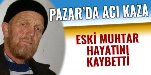 Pazar'da acı kaza. Eski muhtar hayatını kaybetti