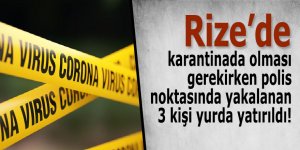 Rize'de karantinayı delen 3 kişi yakalandı