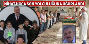 NİHAT HOCA SON YOLCULUĞUNA UĞURLANDI