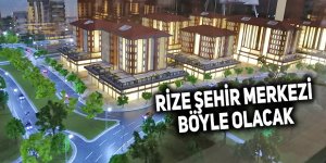 Rize şehir merkezi böyle olacak