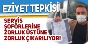 Servis şoförlerine zorluk üstüne zorluk çıkarılıyor!