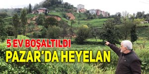 Pazar'da heyelan: 5 ev boşaltıldı