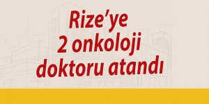 Rize’ye 2 onkoloji doktoru atandı