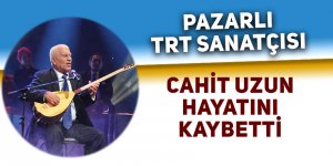 Pazarlı TRT sanatçısı Cahit Uzun hayatını kaybetti