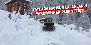 Yaylada mahsur kalanların yardımına ekipler yetişti