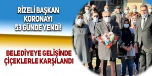 Rize'de belediye başkanı koronayı 53 günde yendi!