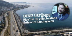 Denizin üstünde, Rize'nin 30 yıllık hastane ihtiyacını karşılayacak