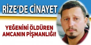 RİZE'DE YEĞENİNİ ÖLDÜREN AMCANIN PİŞMANLIĞI!