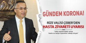 Rize Valisi Çeber'den hasta ve taziye ziyareti uyarısı