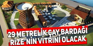 29 metrelik çay bardağı Rize’nin vitrini olacak