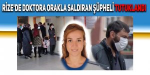 Rize'de doktora orakla saldıran şüpheli tutuklandı