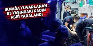 Irmağa yuvarlanan 83 yaşındaki kadın ağır yaralandı