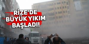 RİZE'DE BÜYÜK YIKIM BAŞLADI!